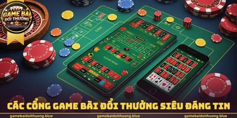 Các cổng game bài đổi thưởng siêu đáng tin