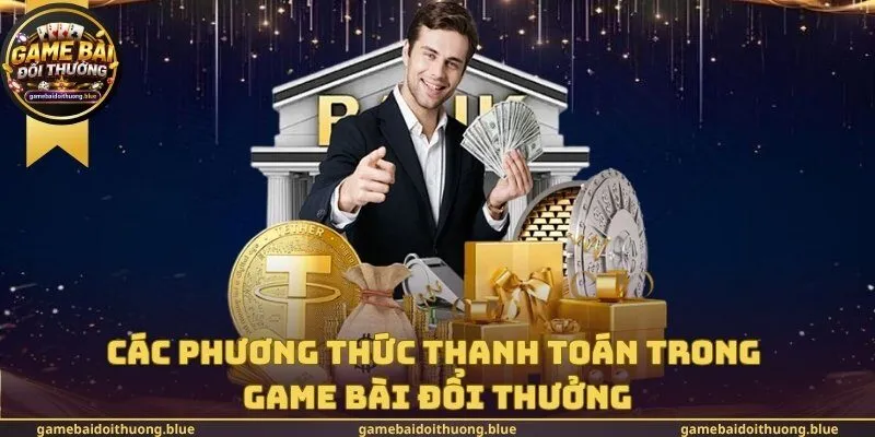 Các Phương Thức Thanh Toán Trong Game Bài Đổi Thưởng
