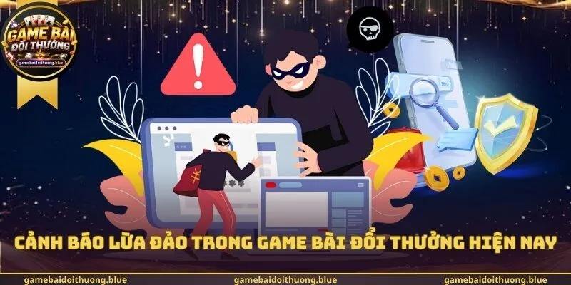 Cảnh Báo Lừa Đảo Trong Game Bài Đổi Thưởng Hiện Nay
