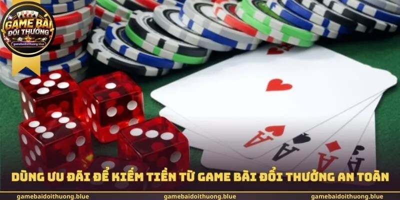Dùng ưu đãi để kiếm tiền từ game bài đổi thưởng an toàn