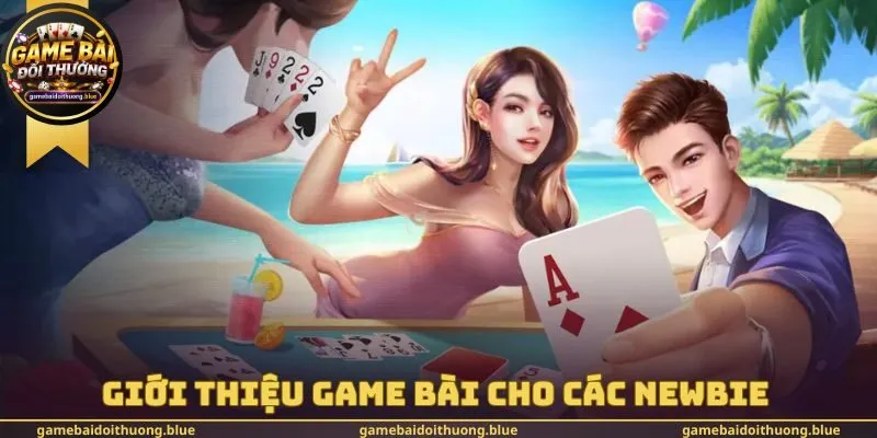 Giới thiệu game bài cho các newbie 