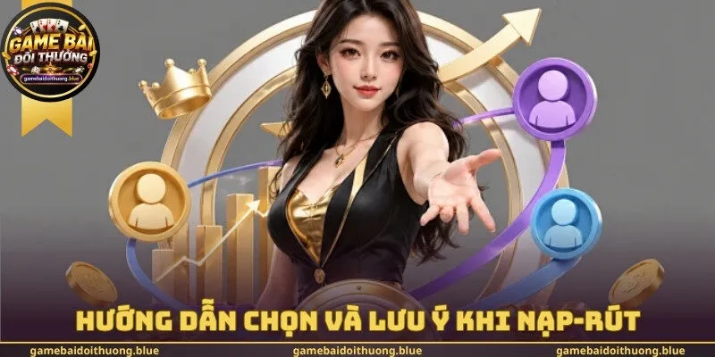 Hướng dẫn chọn và lưu ý khi nạp-rút