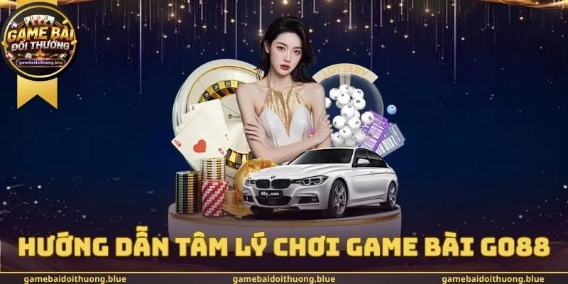 Hướng Dẫn Tâm Lý Chơi Game Bài Go88