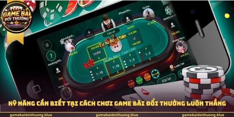 Kỹ năng cần biết tại cách chơi Game bài đổi thưởng luôn thắng