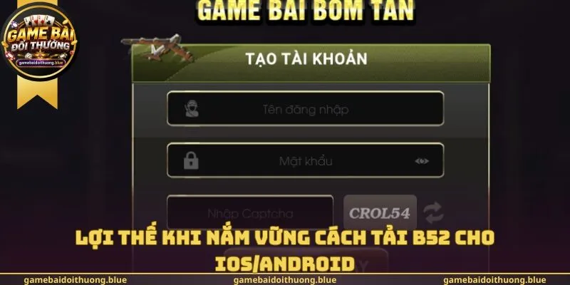 Lợi thế khi nắm vững cách tải B52 cho IOS/Android