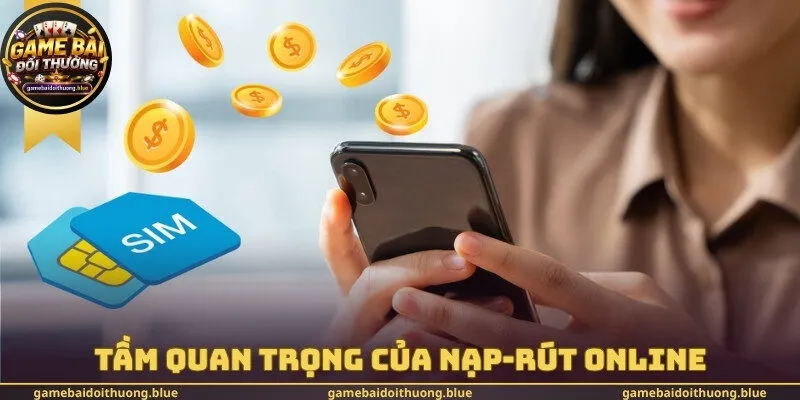 Tầm quan trọng của nạp-rút online