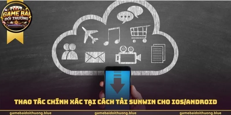 Thao tác chính xác tại cách tải Sunwin cho IOS/Android