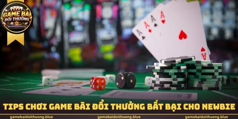 Tips chơi game bài đổi thưởng bất bại cho newbie