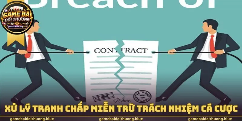 Xử lý tranh chấp Miễn trừ trách nhiệm cá cược